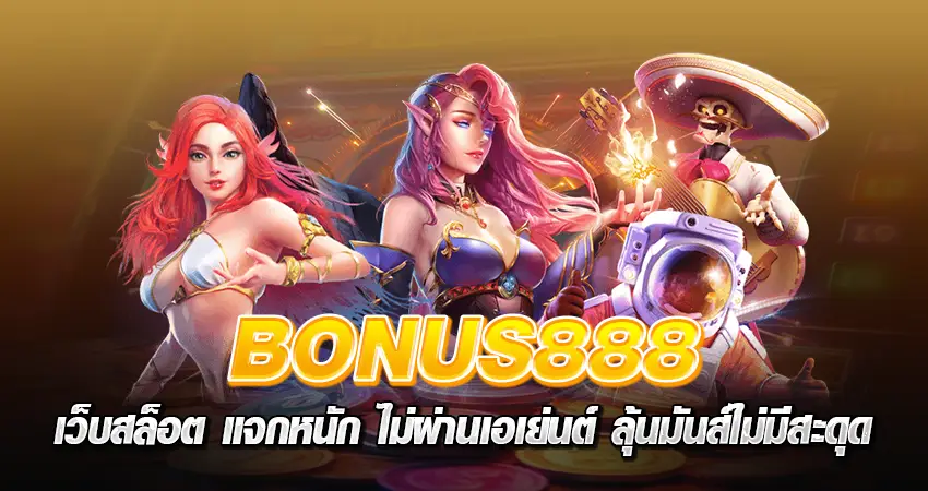 BONUS888 เว็บสล็อต แจกหนัก ไม่ผ่านเอเย่นต์ ลุ้นมันส์ไม่มีสะดุด